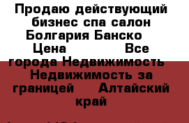 Продаю действующий бизнес спа салон Болгария Банско! › Цена ­ 35 000 - Все города Недвижимость » Недвижимость за границей   . Алтайский край